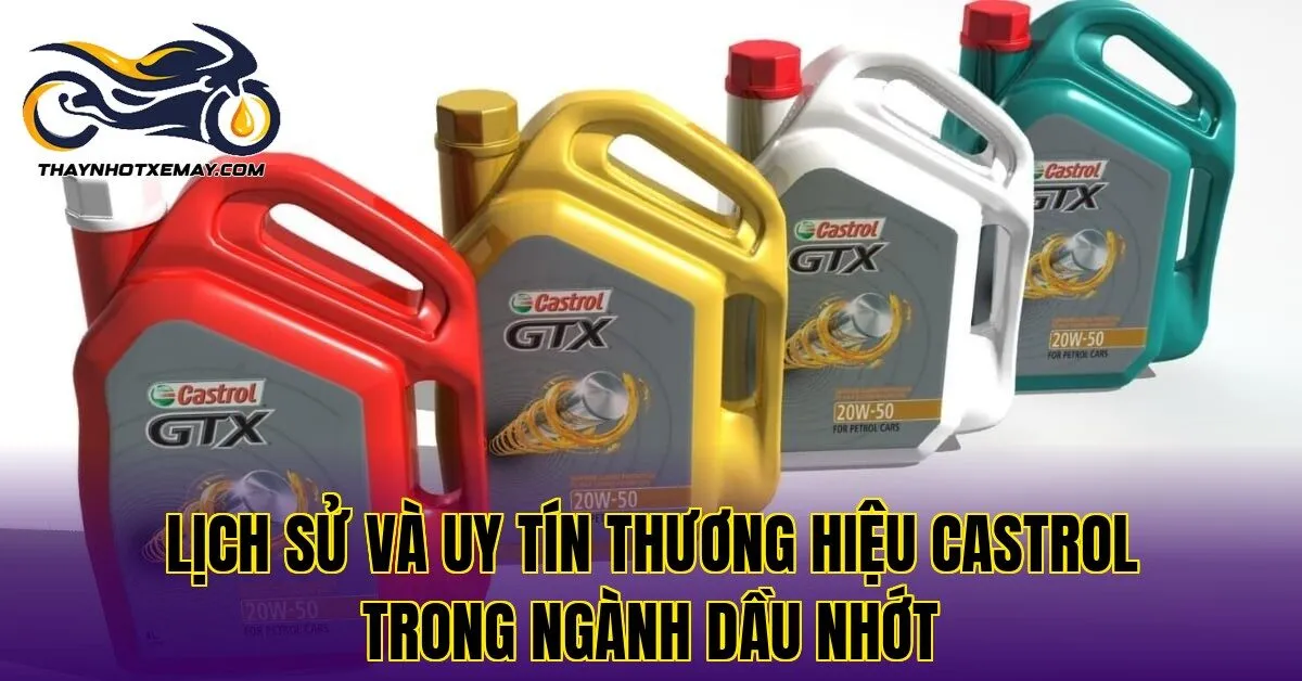 Lịch sử và uy tín thương hiệu Castrol trong ngành dầu nhớt