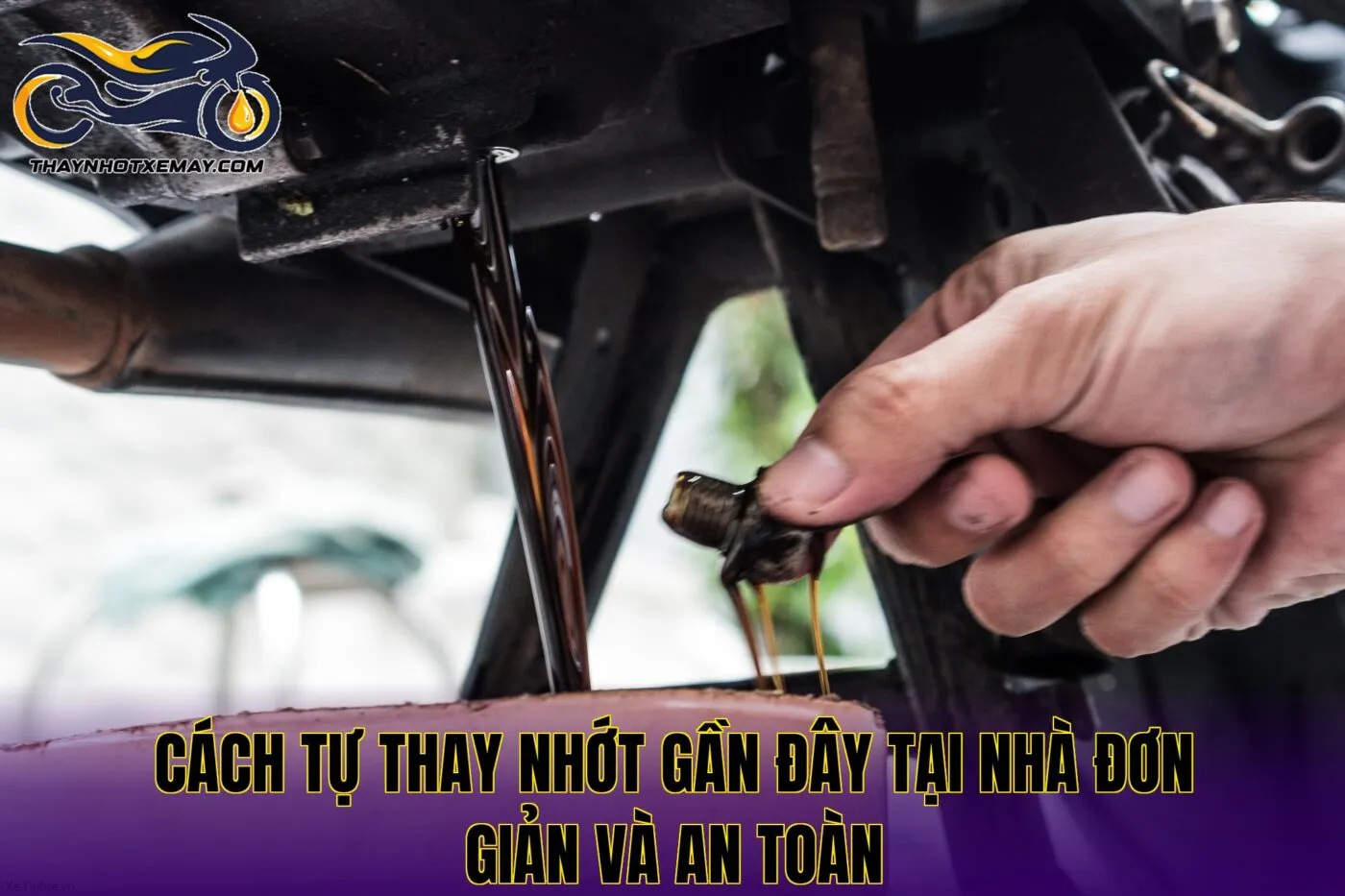 Cách tự thay nhớt gần đây tại nhà đơn giản và an toàn