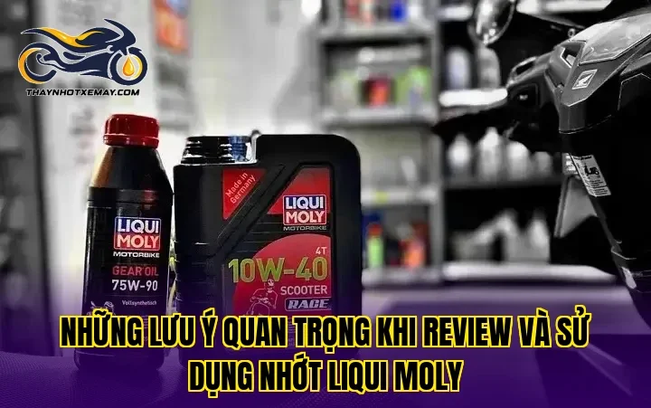 Những lưu ý quan trọng khi review và sử dụng nhớt Liqui Moly