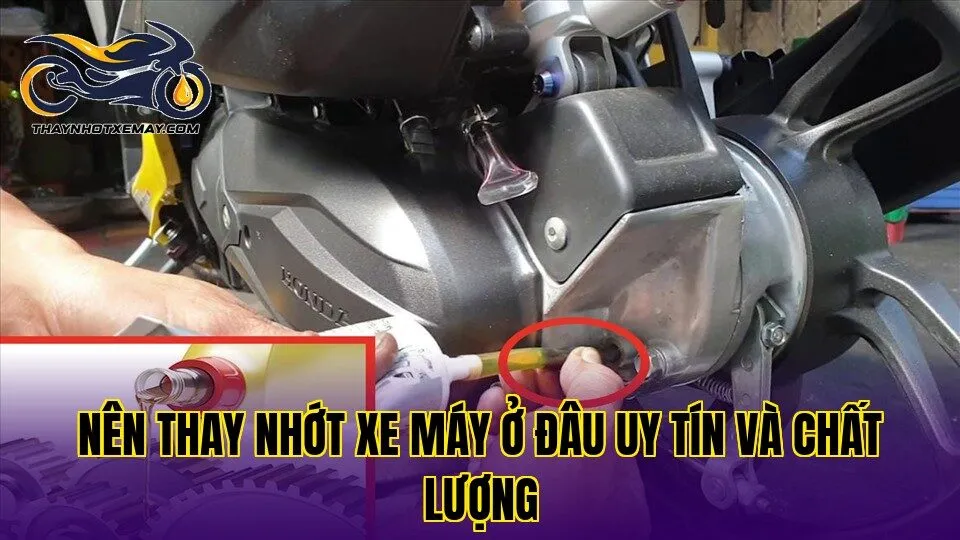 Nên thay nhớt xe máy ở đâu uy tín và chất lượng