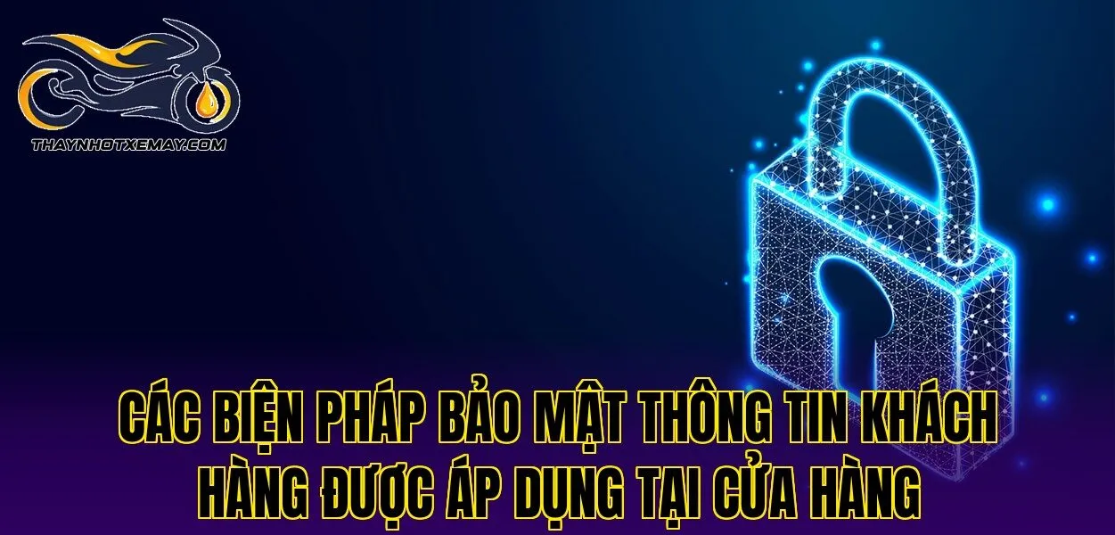Các biện pháp bảo mật thông tin khách hàng được áp dụng tại cửa hàng