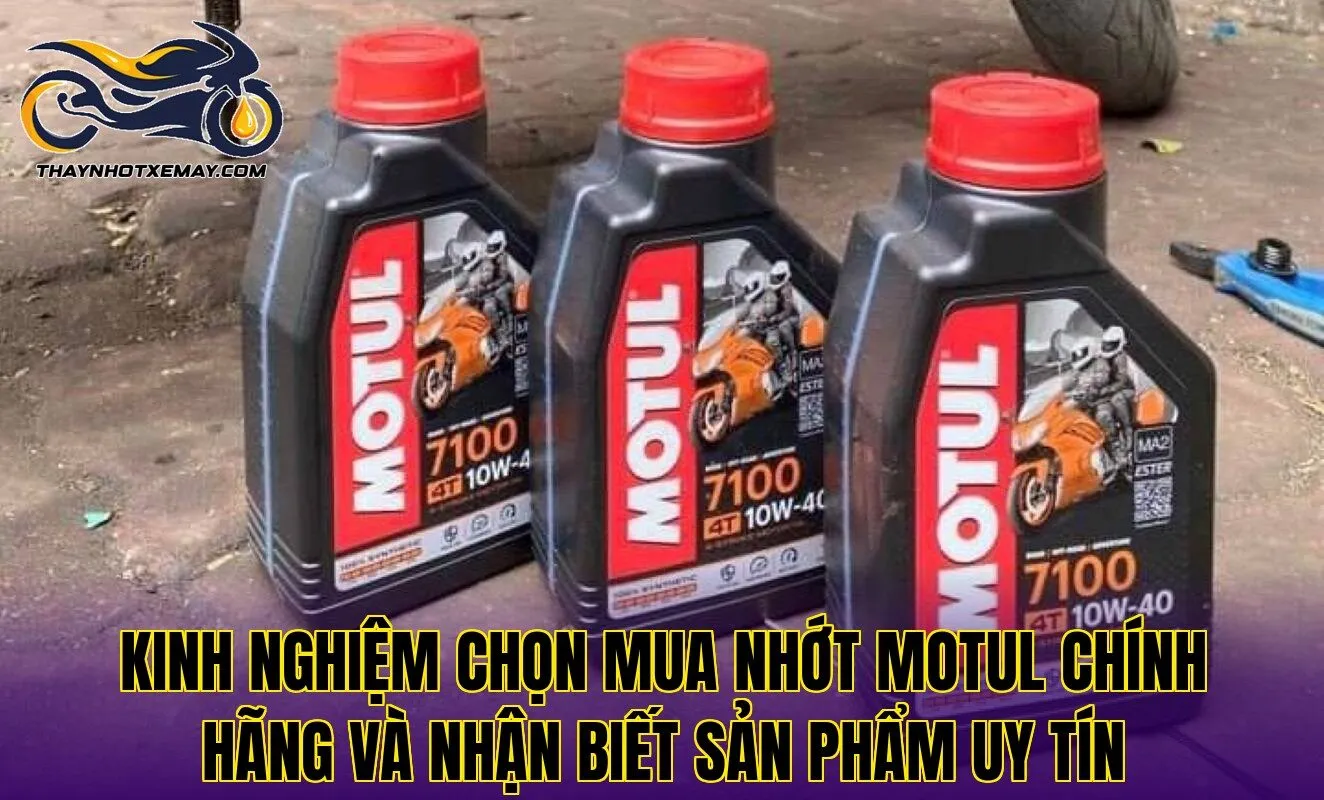 Kinh nghiệm chọn mua nhớt Motul chính hãng và nhận biết sản phẩm uy tín