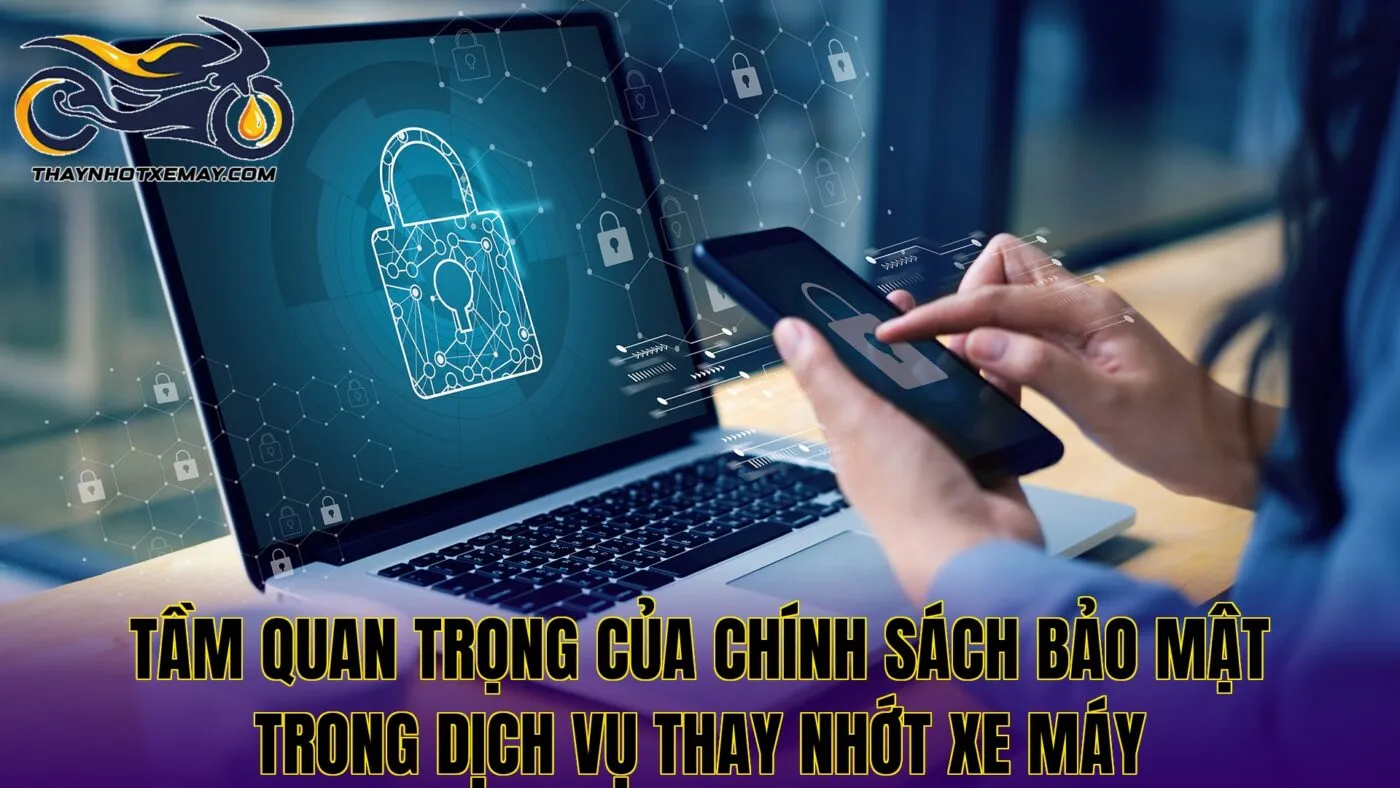 Tầm quan trọng của chính sách bảo mật trong dịch vụ thay nhớt xe máy