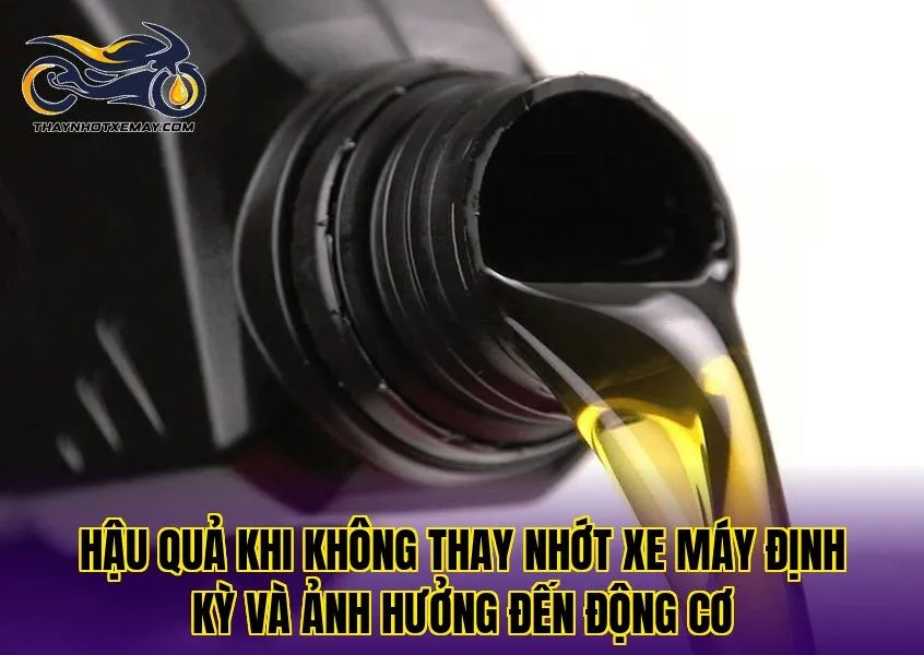 Hậu quả khi không thay nhớt xe máy định kỳ và ảnh hưởng đến động cơ