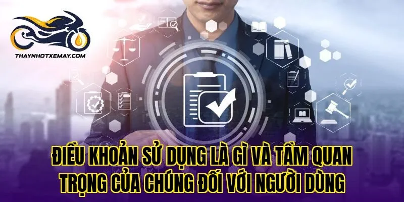 Điều khoản sử dụng là gì và tầm quan trọng của chúng đối với người dùng