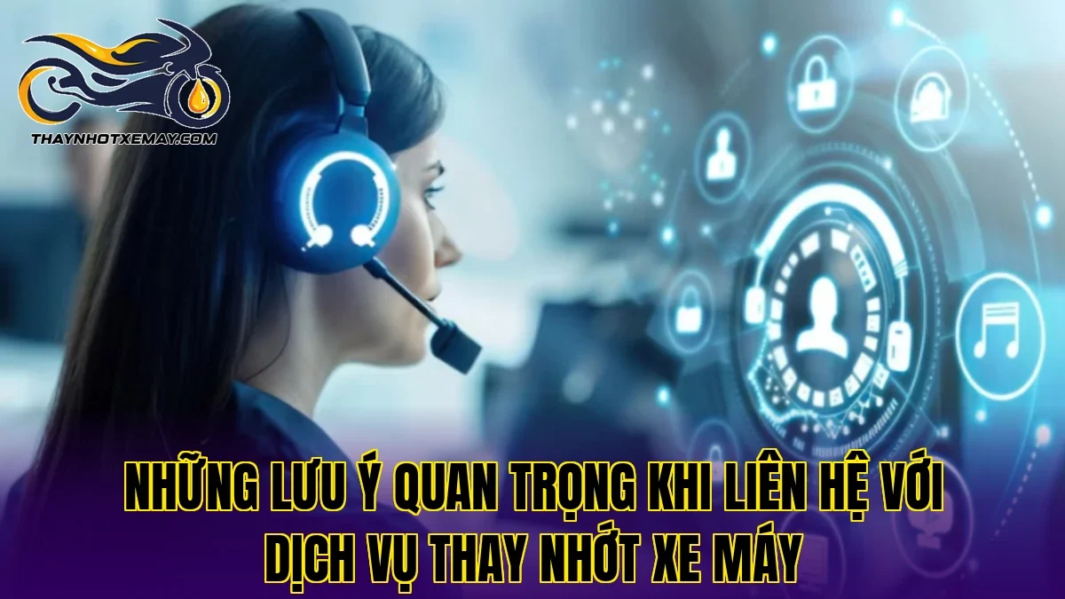Những lưu ý quan trọng khi liên hệ với dịch vụ thay nhớt xe máy