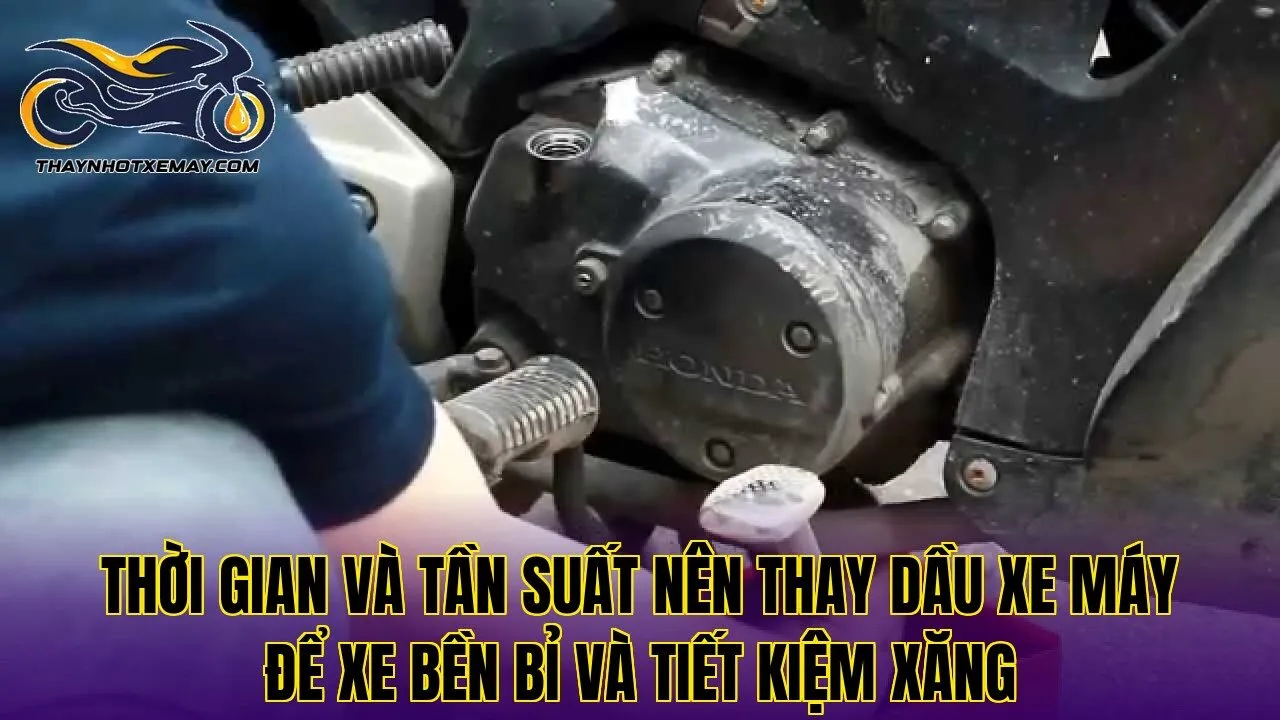 Thời gian và tần suất nên thay dầu xe máy để xe bền bỉ và tiết kiệm xăng