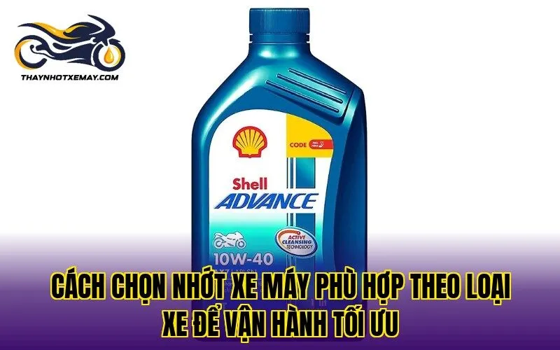 Cách chọn nhớt xe máy phù hợp theo loại xe để vận hành tối ưu