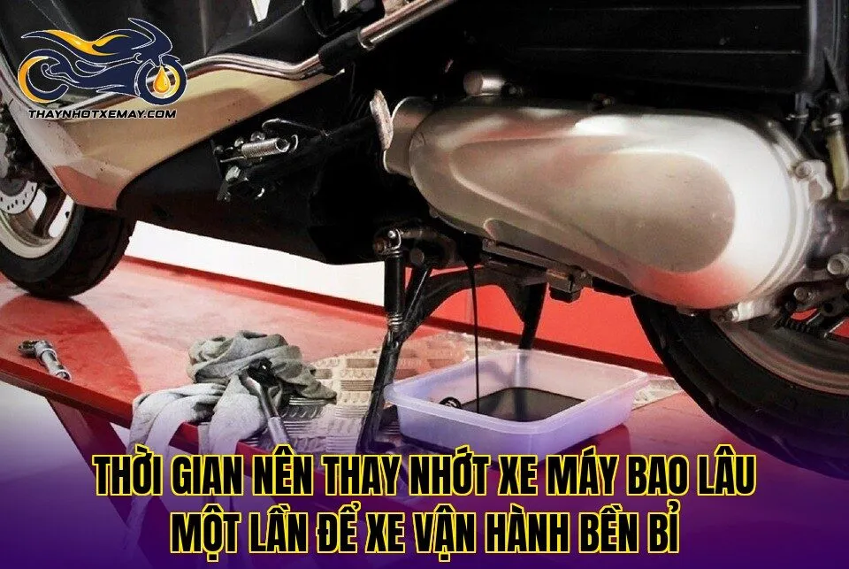 Thời gian nên thay nhớt xe máy bao lâu một lần để xe vận hành bền bỉ