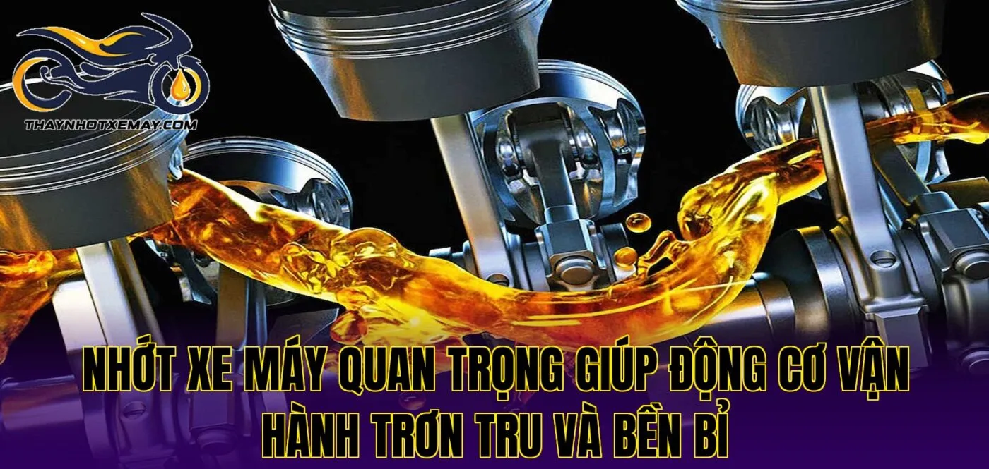 Nhớt xe máy quan trọng giúp động cơ vận hành trơn tru và bền bỉ
