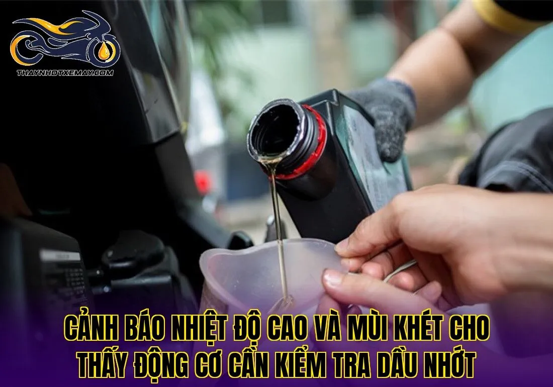 Cảnh báo nhiệt độ cao và mùi khét cho thấy động cơ cần kiểm tra dầu nhớt