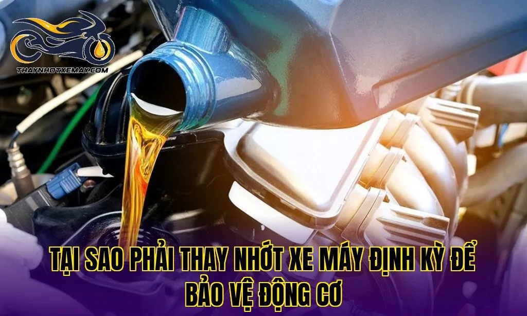 Tại sao phải thay nhớt xe máy định kỳ để bảo vệ động cơ